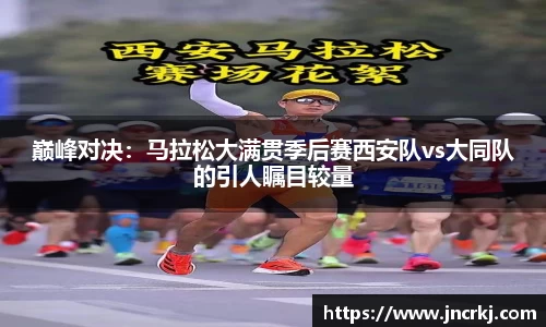 巅峰对决：马拉松大满贯季后赛西安队vs大同队的引人瞩目较量