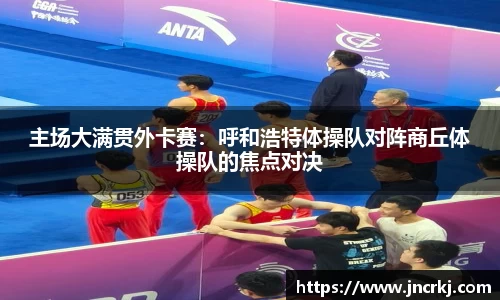 主场大满贯外卡赛：呼和浩特体操队对阵商丘体操队的焦点对决